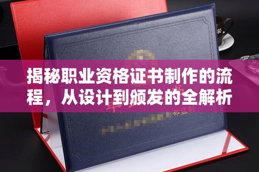 滦平揭秘职业资格证书制作的流程，从设计到颁发的全解析