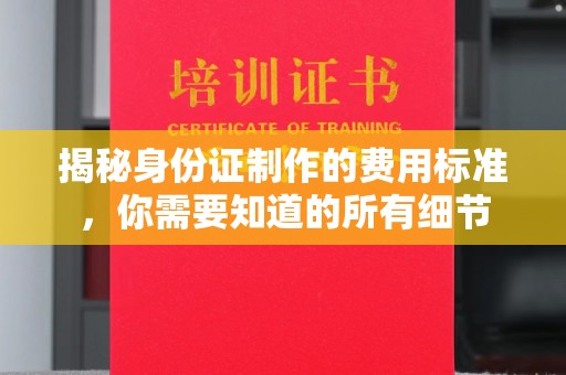 滦平揭秘身份证制作的费用标准，你需要知道的所有细节