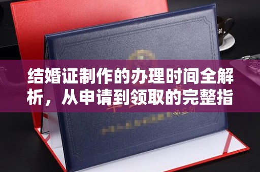 滦平结婚证制作的办理时间全解析，从申请到领取的完整指南
