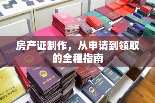 滦平房产证制作，从申请到领取的全程指南