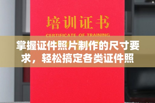 滦平掌握证件照片制作的尺寸要求，轻松搞定各类证件照