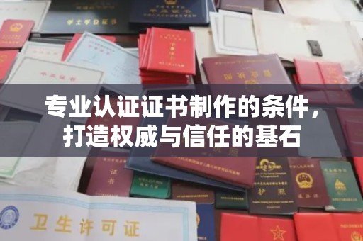 滦平专业认证证书制作的条件，打造权威与信任的基石