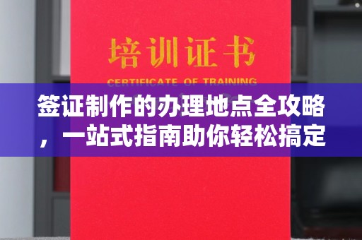 滦平签证制作的办理地点全攻略，一站式指南助你轻松搞定签证