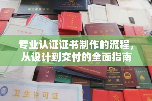 滦平专业认证证书制作的流程，从设计到交付的全面指南